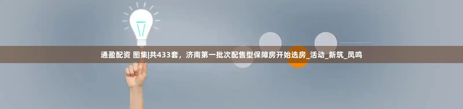 通盈配资 图集|共433套，济南第一批次配售型保障房开始选房_活动_新筑_凤鸣